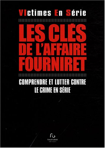 Les clés de l'affaire Fourniret : comprendre et lutter contre le crime en série