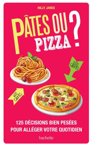 Pâtes ou pizza ? : 125 décisions bien pesées pour alléger votre quotidien