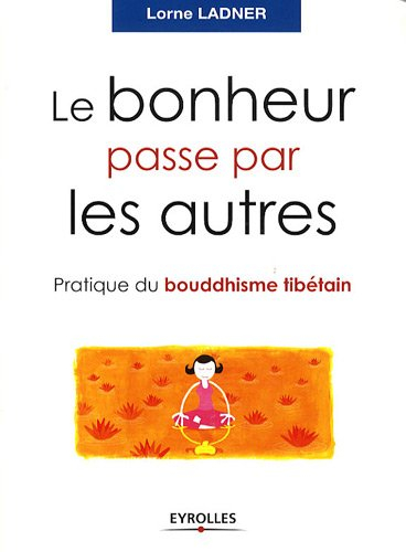 Le bonheur passe par les autres : pratique du bouddhisme tibétain