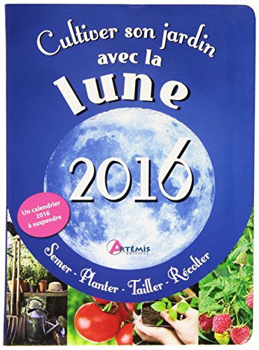 Cultiver son jardin avec la lune, 2016 : semer, planter, tailler, récolter