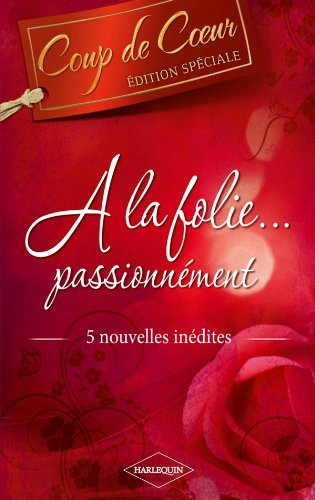 A la folie... passionnément : 5 nouvelles inédites