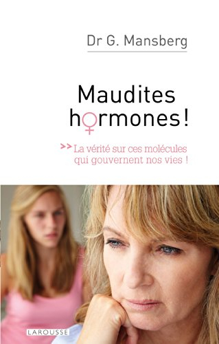 Maudites hormones : la vérité sur ces molécules qui gouvernent nos vies !
