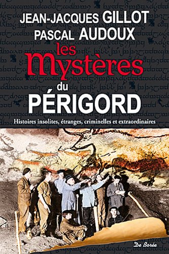 Les mystères du Périgord : histoires insolites, étranges, criminelles et extraordinaires