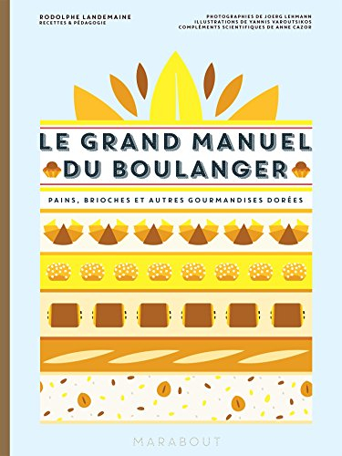 Le grand manuel du boulanger : et vos rêves gourmands deviennent réalité : pains, brioches et autres