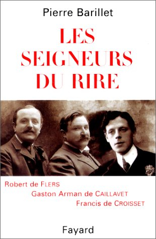 Les seigneurs du rire, Flers, Caillavet, Croisset