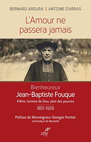L'amour ne passera jamais : bienheureux Jean-Baptiste Fouque, prêtre, homme de Dieu, père des pauvre