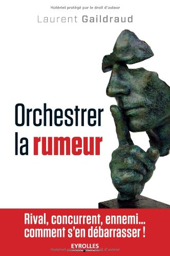 Orchestrer la rumeur : rival, concurrent, ennemi... comment s'en débarrasser !