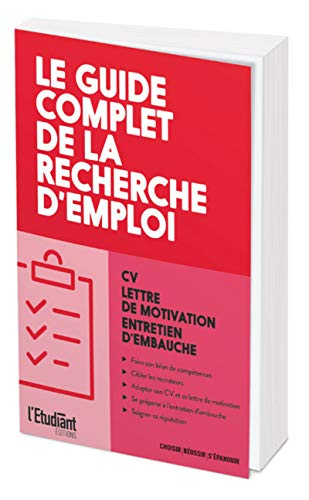 Le guide complet de la recherche d'emploi : CV, lettre de motivation, entretien d'embauche
