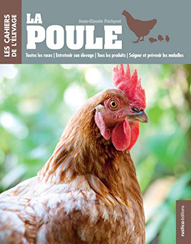 La poule : toutes les races, entretenir son élevage, tous les produits, soigner et prévenir les mala