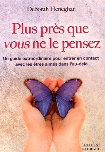 Plus près que vous ne le pensez : un guide extraordinaire pour entrer en contact avec les êtres aimé