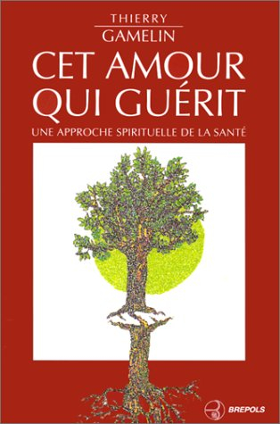 Cet amour qui guérit : une approche spirituelle de la santé