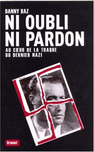 Ni oubli ni pardon : au coeur de la traque du dernier nazi