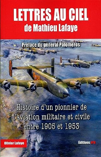Lettres au ciel de Mathieu Lafaye : histoire d'un pionnier de l'aviation militaire et civile entre 1