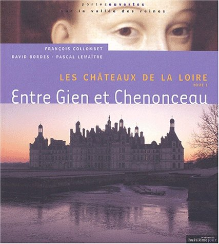 Les châteaux de la Loire : la vallée des reines. Vol. 1. Entre Gien et Chenonceau