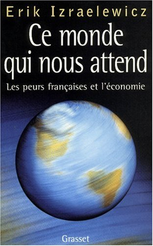 Ce monde qui nous attend : les peurs françaises et l'économie