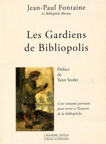 Les gardiens de Bibliopolis : cent soixante portraits pour servir à l'histoire de la bibliophilie