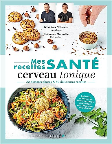 Mes recettes santé cerveau tonique : 20 aliments phares & 50 délicieuses recettes : de l'entrée au d
