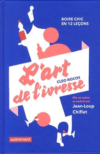 L'art de l'ivresse : boire chic en douze leçons