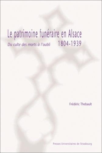 Le patrimoine funéraire en Alsace, 1804-1939 : du culte des morts à l'oubli