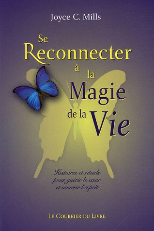 Se reconnecter à la magie de la vie : histoires et rituels pour guérir le coeur et nourrir l'esprit