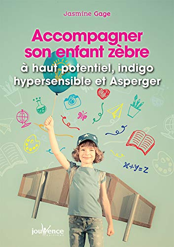 Accompagner son enfant zèbre : à haut potentiel, indigo, hypersensible ou Asperger