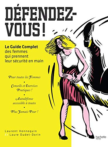 Défendez-vous ! : le guide complet des femmes qui prennent leur sécurité en main