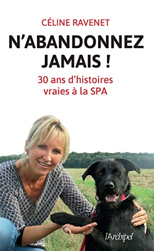 N'abandonnez jamais ! : 30 ans d'histoires vraies à la SPA