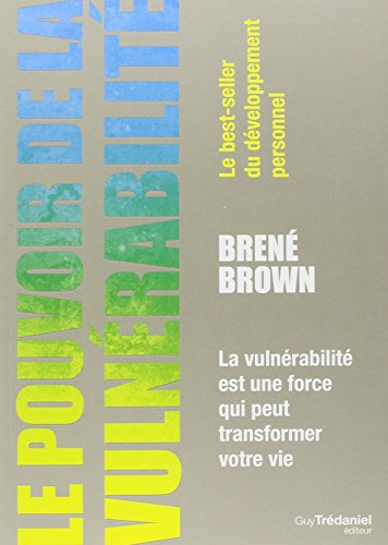 Le pouvoir de la vulnérabilité : la vulnérabilité est une force qui peut transformer votre vie
