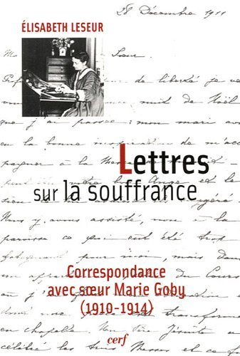 Lettres sur la souffrance : correspondance avec soeur Marie Goby (1910-1914)