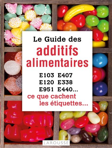 Le guide des additifs alimentaires : E103, E407, E120, E338, E951, E440... : ce que cachent les étiq