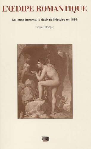 L'Oedipe romantique : le jeune homme, le désir et l'histoire en 1830
