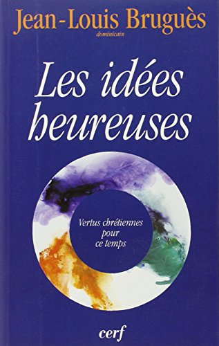 Les idées heureuses : vertus chrétiennes pour ce temps : conférences du Carême 1996, à Notre-Dame de