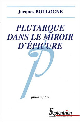 Plutarque dans le miroir d'Epicure : analyse d'une critique systématique de l'épicurisme