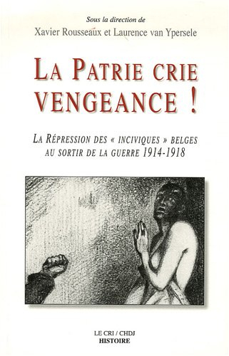 La patrie crie vengeance ! : La répression des "inciviques" belges au sortir de la guerre 1914-1918