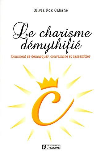 Le charisme démythifié : comment se démarquer, convaincre et rassembler