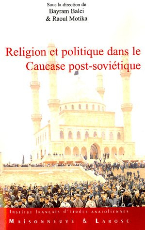 Religion et politique dans le Caucase post-soviétique : les traditions réinventées à l'épreuve des i