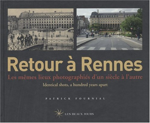 Retour à Rennes : les mêmes lieux photographiés d'un siècle à l'autre. Retour à Rennes : identical s