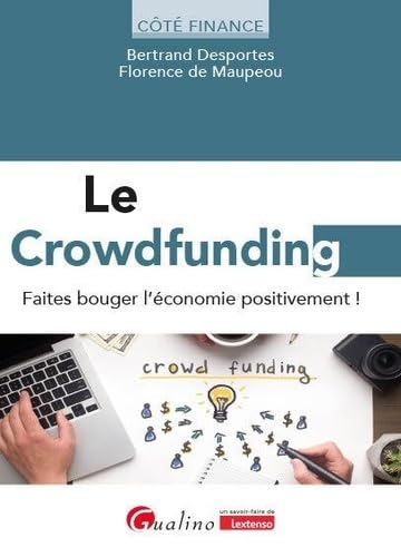 Le crowdfunding : faites bouger l'économie positivement ! : boostez votre épargne, lancez vos projet