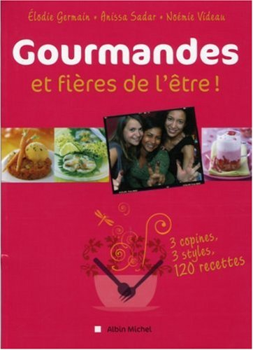 Gourmandes et fières de l'être : 3 copines, 3 styles, 120 recettes