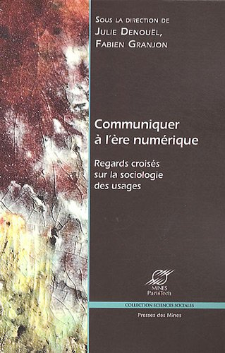 Communiquer à l'ère numérique : regards croisés sur la sociologie des usages