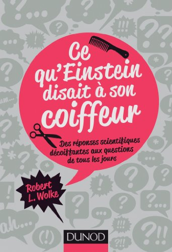 Ce qu'Einstein disait à son coiffeur : des réponses scientifiques décoiffantes aux questions de tous