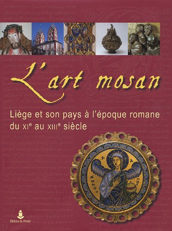 L'art mosan : Liège et son pays à l'époque romane du XIe au XIIIe siècle