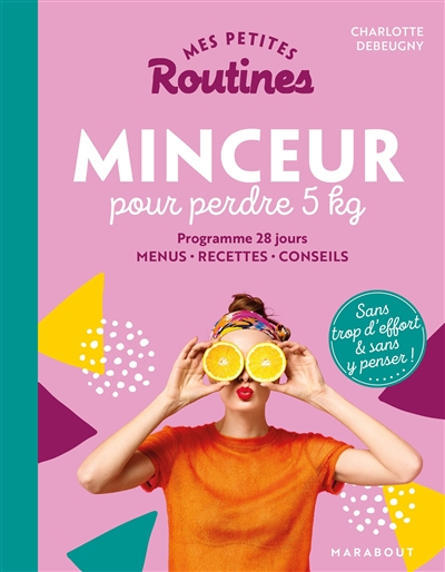 Mes petites routines minceur pour perdre 5 kg : programme 28 jours, menus, recettes, conseils : sans