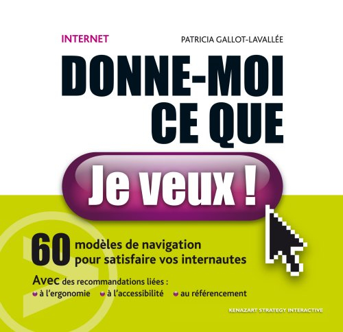 Internet, donne-moi ce que je veux ! : 60 modèles de navigation pour satisfaire vos internautes