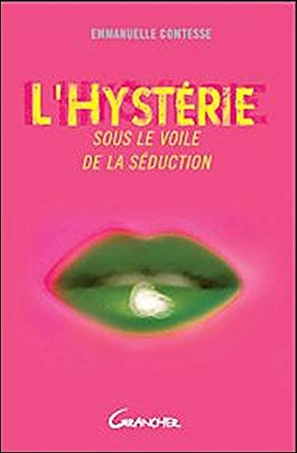 L'hystérie, sous le voile de la séduction : l'identifier, la comprendre, la sublimer