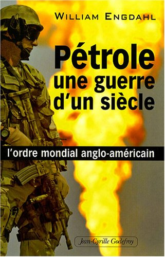 Pétrole, une guerre d'un siècle : l'ordre mondial anglo-américain