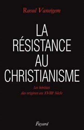 La Résistance au christianisme : les hérésies, des origines au XVIIIe siècle