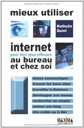 Mieux utiliser Internet pour être plus efficace au bureau et chez soi : mieux communiquer, trouver l