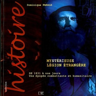 Mystérieuse Légion étrangère : de 1831 à nos jours, une épopée combattante et humanitaire
