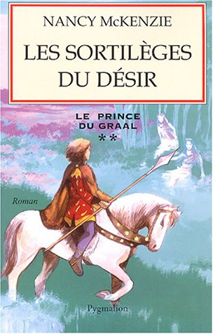 Le prince du Graal. Vol. 2. Les sortilèges du désir